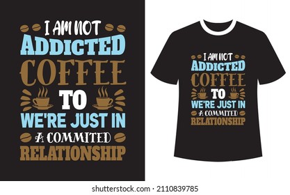 No soy adicto al café solo estamos en una relación comprometida, diseño de camisetas de café, gráficos vectoriales para los amantes del café, diseño de camisetas, vector de café,