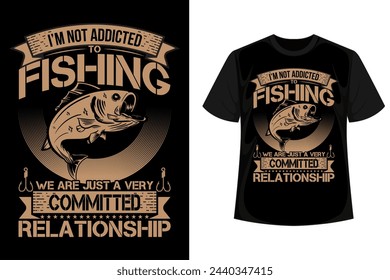 I'm not addicted to fishing we are just a very committed relationship, typography fishing graphic t-shirt design, fishing graphic vector