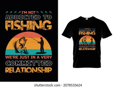 I'm not addicted to fishing we're just in a very committed relationship t-shirt design. 