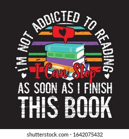 I'm Not Addicted to Reading I Can Stop Finish This Book, Book lover T-Shirt