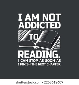 I am not addiicted to reading i can stop as soon as i finish the next chapter funny book lover quote t shirt design vector