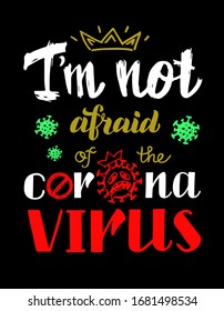 I'm  not afraid  of the coronavirus vector lettering of hand drawn. Slogan, phrase or quote. Modern vector illustration for t-shirt, sweatshirt or other apparel print. Vector isolated on black