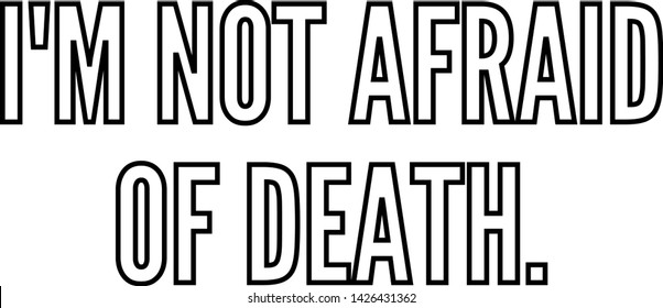 I am not afraid of death outlined text art