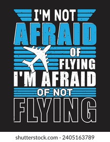 I'm not afraid of flying i'm afraid of not flying pilot t shirt design