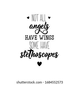 Not all angels have wings some have stethoscopes. Lettering. Can be used for prints bags, t-shirts, posters, cards. Calligraphy vector. Ink illustration