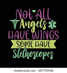 Not All Angels Have Wings Some Stethoscopes. Typography Lettering  Design, Printing For T shirt, Banner, Poster, Mug Etc, Vector Illustration