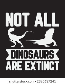 Not all dinosaurs, T shirt Design Idea, t-shirt design for cool guy, Vector graphic, typography.
