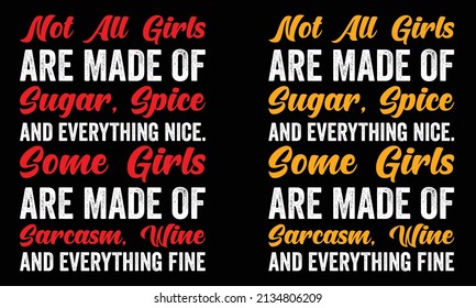 Not all girls are made of sugar, spice and everything nice. Some girls are made of sarcasm, wine and everything fine...Wine t shirt design
