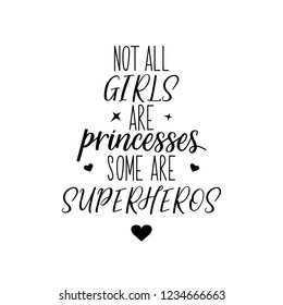 Not all girls are princesses some are superheros. lettering. Feminist quote. Graphic design element. Can be used as print for poster, t shirt, postcard.