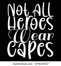 not all heroes wear capes, typography lettering design, printing for t shirt, banner, poster, mug etc
