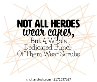 "Not All Heroes Wear Capes, But a Whole Dedicated Bunch of Them Wear Scrubs". Inspirational and Motivational Quotes Vector. Suitable For All Needs Both Digital and Print.