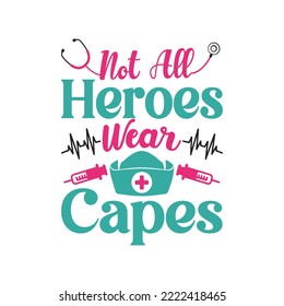 Not All Heroes Wear Capes. Funny Nursing  t shirts design, Vector graphic, typographic poster or banner.