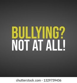 Bullying? Not at all!. Life quote with modern background vector illustration