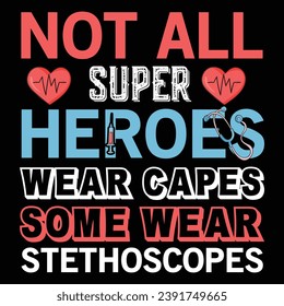 Not All Super Heroes Wear Capes Some Wear Stethoscopes. Best Nurse T Shirt Design.  Typography Lettering Design, Printing For T Shirt, Retired 2024, T shirt Design Vector Illustration 