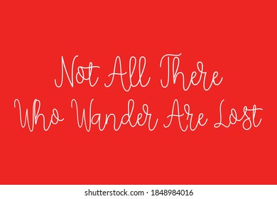Not All There Who Wander Are Lost Cursive Typography White Color Text On Red Background
