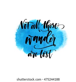 Not all those wander are lost card. Abstract blue watercolor background. Ink illustration. Modern brush calligraphy. Isolated on white background. 