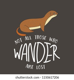 Not all those who wander are lost. Vector card with a little weasel and hand drawn lettering hand drawn quote on a dark background.