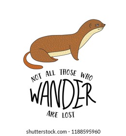 Not all those who wander are lost. Vector card with a littlee weasel and hand drawn lettering handdrawn quote.