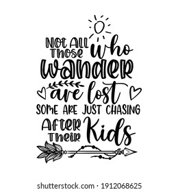 Not all those who wander are lost some are just chasing after their kids - beautiful design typography design style, hand written cute simple quotes lettering, graphic design lifestyle lettering