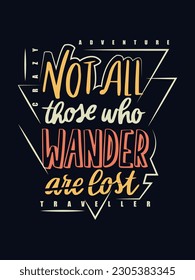 Not all those who wander are lost t shirt design 