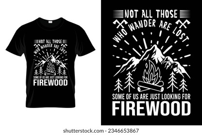 Not All Those Who Wander Are Lost some of us are just looking for firewood Funny Outdoor Retro Vintage Camper Camping T-shirt Design