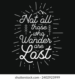 Not all those who wander are lost mountain adventures typography tshirt design 