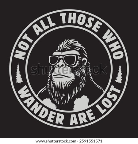 Not all those who wander are lost funny bigfoot tshirt design. Bigfoot graphics for bigfoot lover