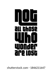 not all those who wonder are lost. Hand drawn typography poster design. Premium Vector.