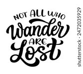 Not all who wander are lost. Hand lettering inspirational quote isolated on white background. Vector typography for t shirts, clothes, posters, cards, banners, home decor, mugs, bags