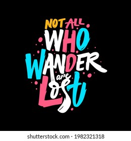 Not all who wander are lost. Hand drawn colorful lettering quote. Vector illustration isolated on black background.