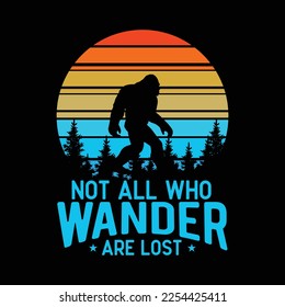 Not All Who Wander Are Lost Bigfoot funny t-shirt design