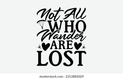 Not All Who Wander Are Lost - Skydiving T-shirt Design, Handmade Calligraphy Vector Illustration, And Greeting Card Template With Typography Text.