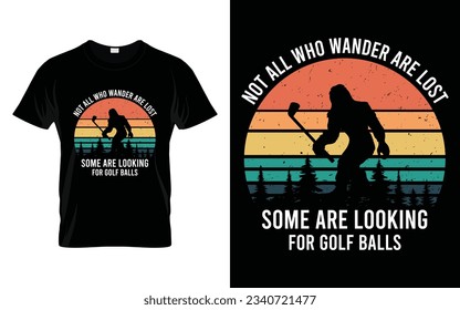 Not all who wander are lost some are looking for golf balls Golf tournament silhouette tshirt design vector, poster or template funny golf t-shirt design