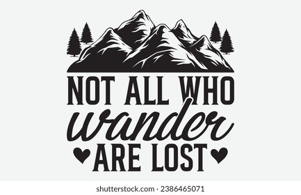 Not all who wander are lost -Camping T-Shirt Design, Modern Calligraphy Hand Drawn Typography Vector, Illustration For Prints On And Bags, Posters Mugs.