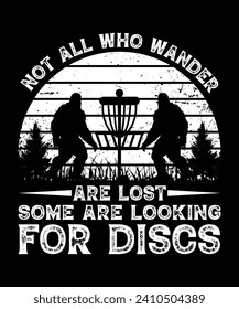 NOT ALL WHO WANDER ARE LOST SOME ARE LOOKING FOR DISCS TSHIRT DESIGN