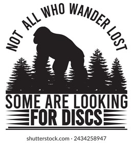 Not All Who Wander Are Lost Some Are Looking For Discs. T-shirt design. Vector illustration.