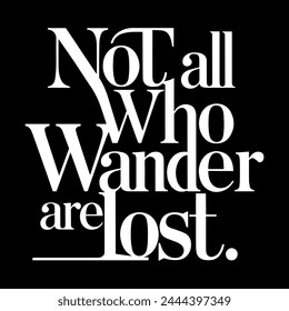 Not all who wander are lost. Hand drawn typography poster, t-shirt design.