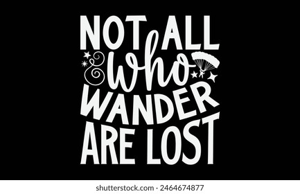 Not All Who Wander Are Lost- Skydiving t- shirt design, Handmade calligraphy vector illustration for Cutting Machine, Silhouette Cameo, Cricut, Vector illustration Template.