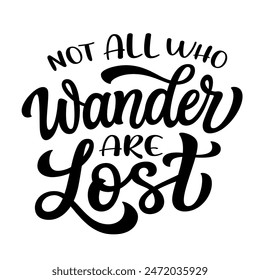 Not all who wander are lost. Hand lettering inspirational quote isolated on white background. Vector typography for t shirts, clothes, posters, cards, banners, home decor, mugs, bags