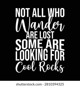 Not All Who Wander Are Lost Some Are Looking For Cool Rocks Illustration Lettering Graphic Clothing