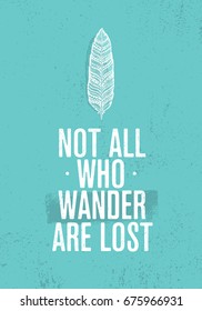 Not All Who Wander Are Lost. Summer Adventure Creative Motivation Concept. Tribal Feather Illustration on Rough Distressed Background