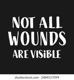 Not All Wounds are Visible Quote. Suicide Prevention Awareness Week, Day, Month Phrase.