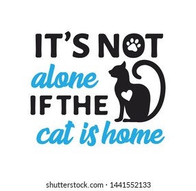 it is not alone if the cat is home inspiring funny quote or saying vector graphic design for souvenir printing and for cutting machine