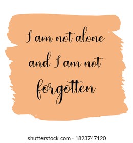  I am not alone and I am not forgotten. Vector Quote