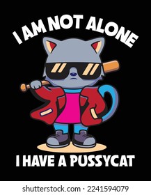 I am Not alone I Have a pussycat custom t-shirt design