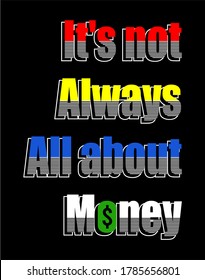 IT'S NOT ALWAYS ALL BOUT MONEY TYPOGRAPHY DESIGN FOR PRINT T SHIRT 