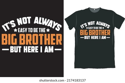 It’s Not Always Easy to Be the Big Brother But Here I am T Shirt Design