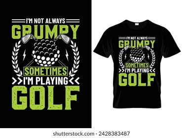 I'm Not Always Grumpy Sometimes I'm Playing Golf t shirt design. vector illustration
