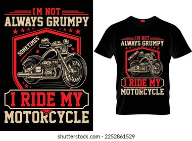 I'M NOT ALWAYS GRUMPY SOMETIMES I RIDE MY MOTORCYCLE.