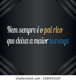 It's not always rich dad who leaves the biggest inheritance. In portuguese - Nem sempre é o pai rico que deixa a maior herança